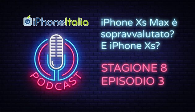 iPhone Xs Max è sopravvalutato? E iPhone Xs? – iPhoneItalia Podcast S08E03