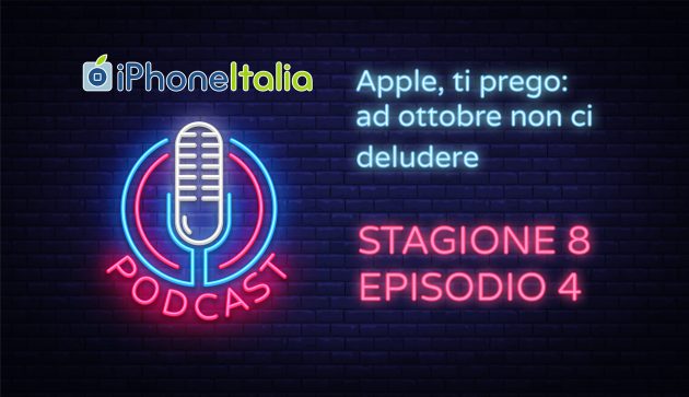 Apple, ti prego: ad ottobre non ci deludere – iPhoneItalia Podcast S08E04