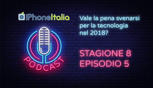 Vale la pena svenarsi per la tecnologia nel 2018? – iPhoneItalia Podcast S08E05