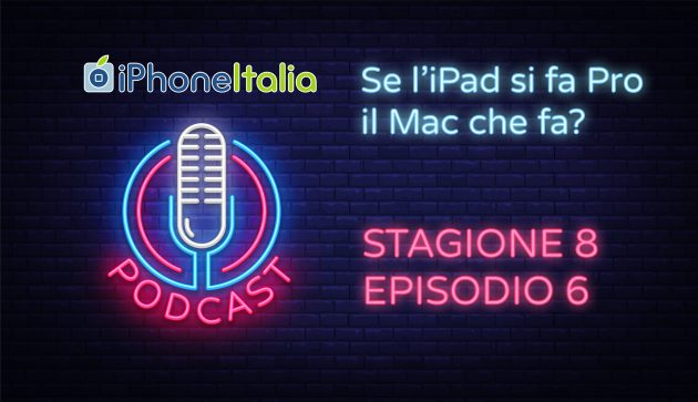Se l’iPad si fa Pro il Mac che fa?- iPhoneItalia Podcast S08E06