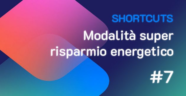 Shortcuts #7: modalità super risparmio energetico