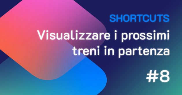 Shortcuts #8: visualizzare i prossimi treni in partenza