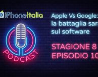 Apple Vs Google: la battaglia sarà sul software – iPhoneItalia Podcast S08E10