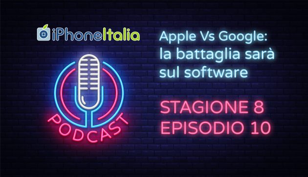 Apple Vs Google: la battaglia sarà sul software – iPhoneItalia Podcast S08E10