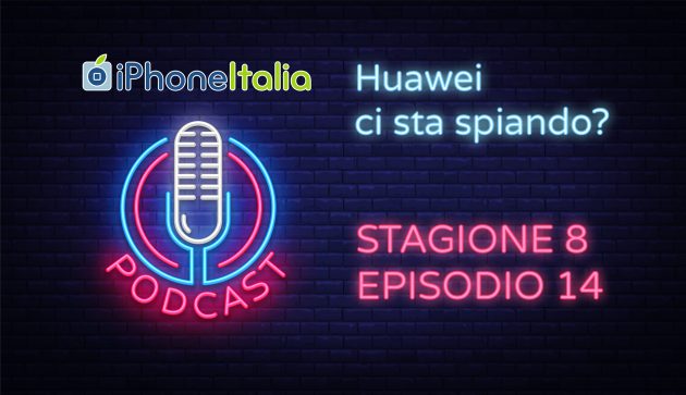 Huawei ci sta spiando? – iPhoneItalia Podcast S08E14