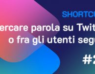 Shortcuts #20: Cercare una parola su Twitter o fra i gli utenti seguiti