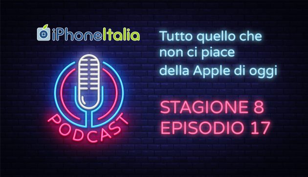 Tutto quello che non ci piace della Apple di oggi – iPhoneItalia Podcast S08E17