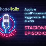 Apple e quell’insostenibile leggerezza del parlare di crisi – iPhoneItalia Podcast S08E19