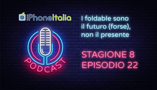 I foldable sono il futuro (forse), non il presente – iPhoneItalia Podcast S08E22