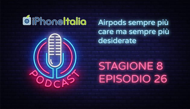 Airpods sempre più care ma sempre più desiderate – iPhoneItalia Podcast S08E26