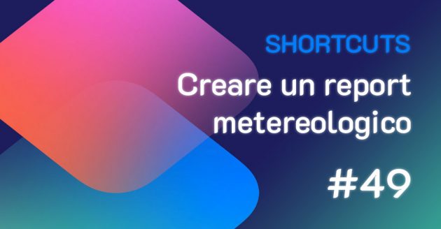 Shortcuts #49: Come creare un proprio report metereologico