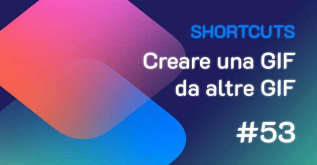 Shortcuts #53: Creare una GIF da altre GIF