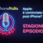 Apple: è cominciata l’era post iPhone? – iPhoneItalia Podcast S08E32