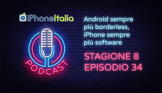 Android sempre più borderless, iPhone sempre più software – iPhoneItalia Podcast S08E34