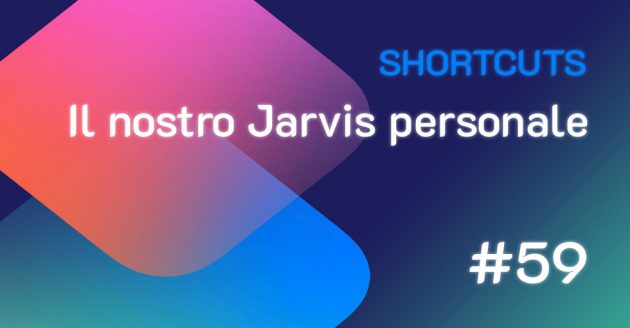 Shortcuts #59: il nostro Jarvis personale