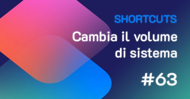 Shortcuts #63: cambia il volume di sistema