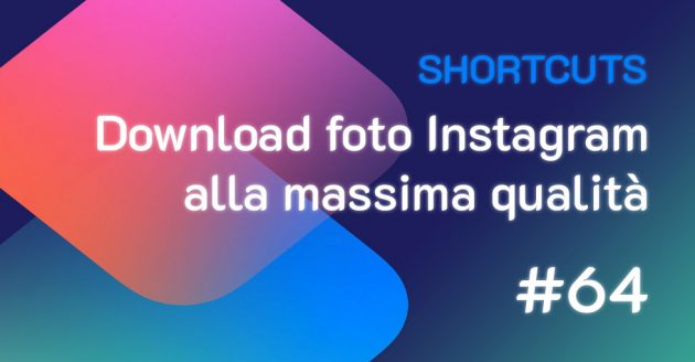 Shortcuts #64: Download Instagram foto alla massima qualità