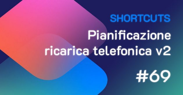 Shortcuts #69: Pianificazione ricarica telefonica v2