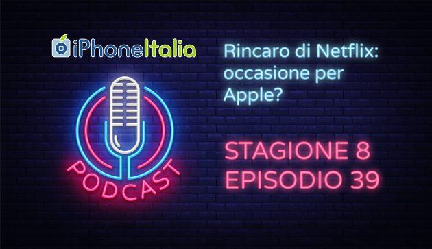 Rincaro di Netflix: occasione per Apple? – iPhoneItalia Podcast S08E39