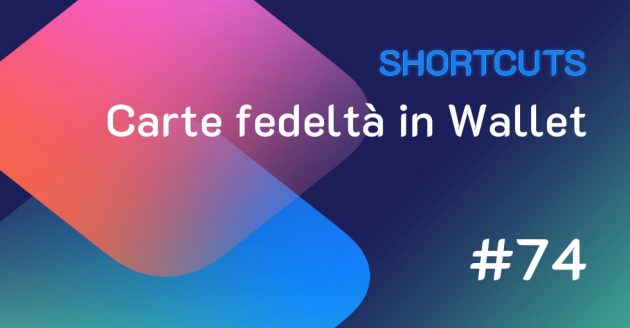 Shortcuts #74: Come aggiungere le carte fedeltà su Wallet