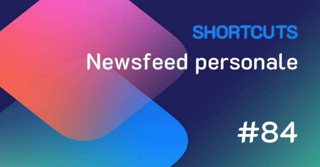 Shortcuts #84: Newsfeed personale v1.0