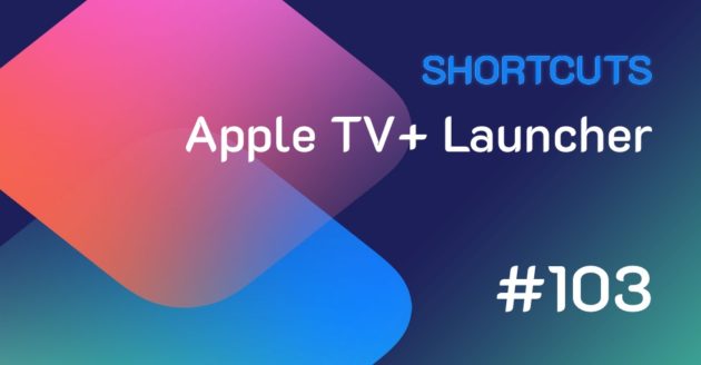 Shortcuts #103: Apple TV+ Launcher