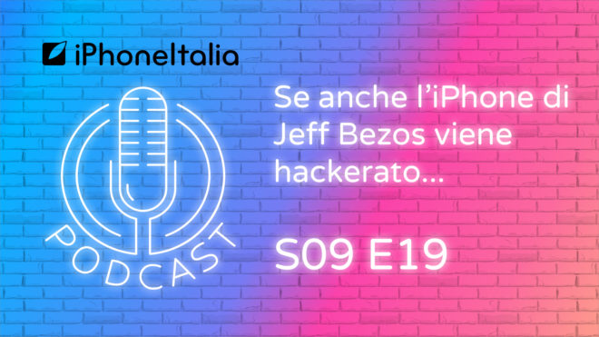 Se anche l’iPhone di Jeff Bezos viene hackerato… – iPhoneItalia Podcast S09E19