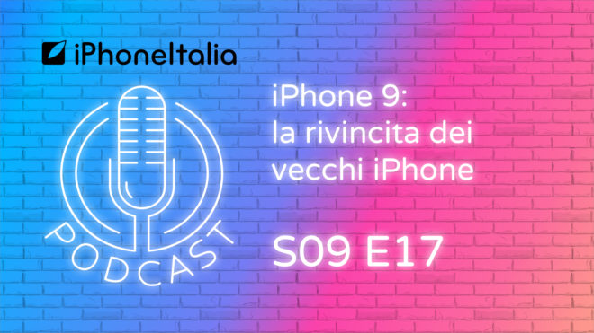 iPhone 9: la rivincita dei vecchi iPhone – iPhoneItalia Podcast S09E17