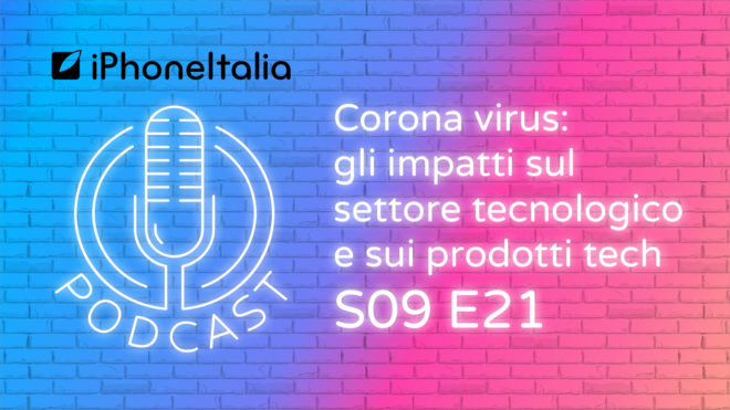 Corona virus: gli impatti sul settore tecnologico e sui prodotti tech – iPhoneItalia Podcast S09E21