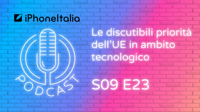 Le discutibili priorità dell’UE in ambito tecnologico – iPhoneItalia Podcast S09E24