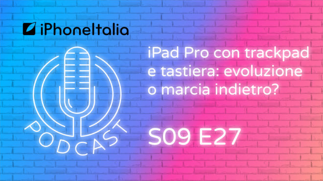 iPad Pro con trackpad e tastiera: evoluzione o marcia indietro? – iPhoneItalia Podcast S09E27