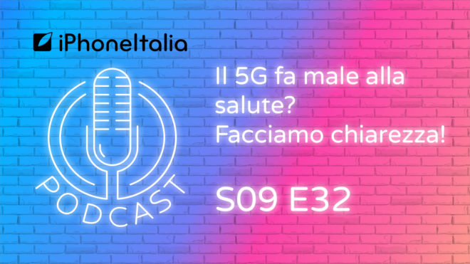 Il 5G fa male alla salute? Facciamo chiarezza! – iPhoneItalia Podcast S09E32