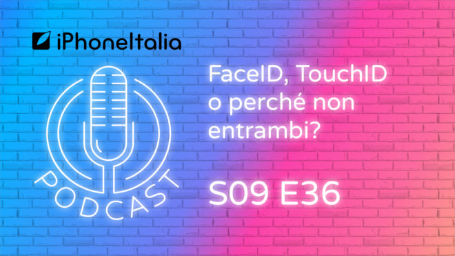 FaceID, TouchID o perché non entrambi? – iPhoneItalia Podcast S09E36