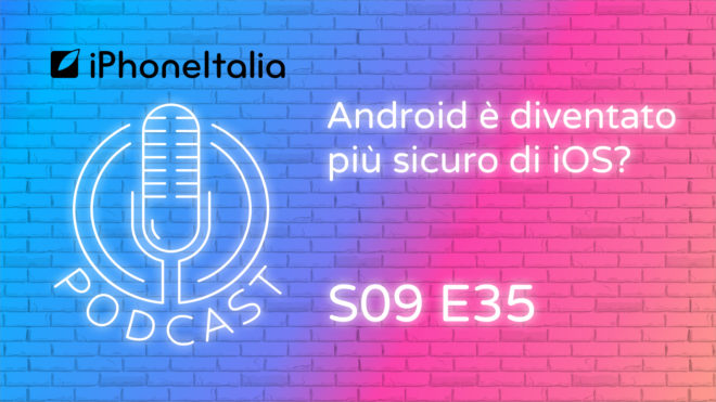 Android è diventato più sicuro di iOS? – iPhoneItalia Podcast S09E35