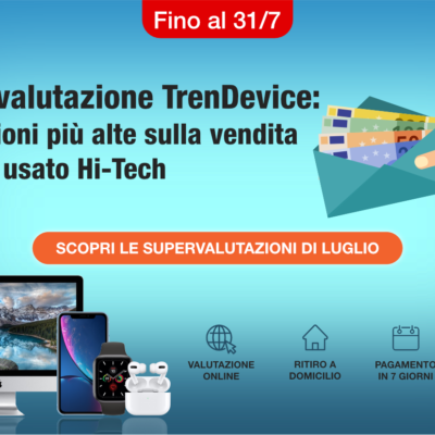 Più valore al vostro usato Hi-Tech: con la Supervalutazione TrenDevice incassate di più, solo fino al 31/7