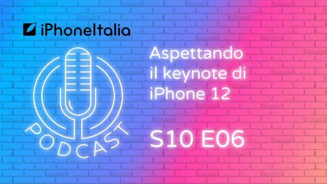 Aspettando il keynote di iPhone 12 – iPhoneItalia Podcast S10E06