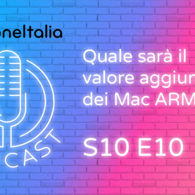 Quale sarà il valore aggiunto dei Mac ARM? – iPhoneItalia Podcast S10E10