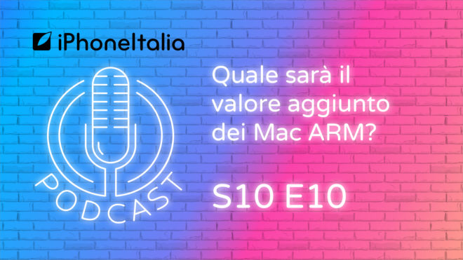 Quale sarà il valore aggiunto dei Mac ARM? – iPhoneItalia Podcast S10E10