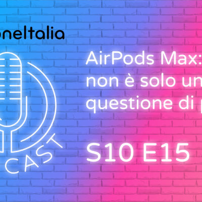 AirPods Max: non è solo una questione di prezzo – iPhoneItalia Podcast S10E15
