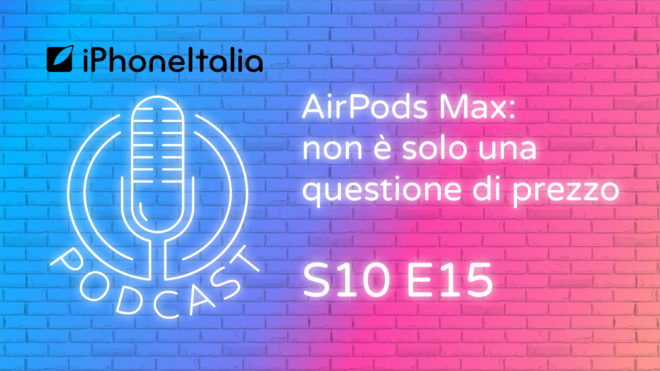 AirPods Max: non è solo una questione di prezzo – iPhoneItalia Podcast S10E15