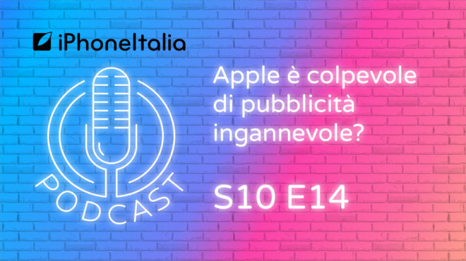 Apple è colpevole di pubblicità ingannevole? – iPhoneItalia Podcast S10E14