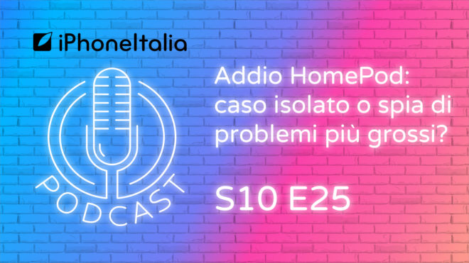 Addio HomePod: caso isolato o spia di problemi più grossi? – iPhoneItalia Podcast S10E25