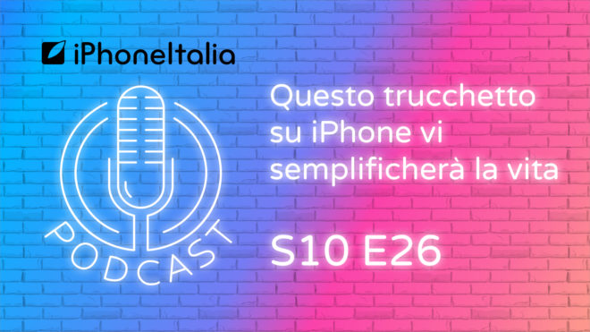 Questo trucchetto su iPhone vi semplificherà la vita – iPhoneItalia Podcast S10E26