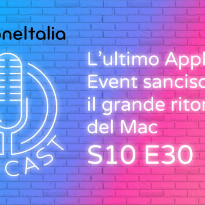 L’ultimo Apple Event sancisce il grande ritorno del Mac – iPhoneItalia Podcast S10E30