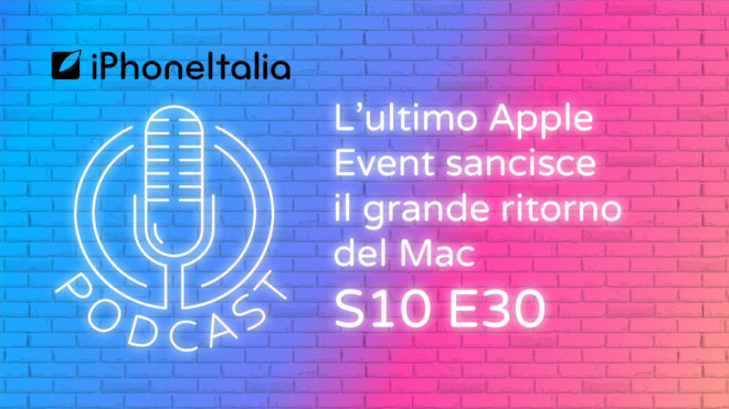 L’ultimo Apple Event sancisce il grande ritorno del Mac – iPhoneItalia Podcast S10E30