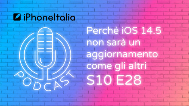 Perché iOS 14.5 non sarà un aggiornamento come gli altri – iPhoneItalia Podcast S10E28