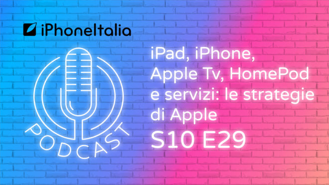 iPad, iPhone, Apple Tv, HomePod e servizi: le strategie di Apple – iPhoneItalia Podcast S10E29