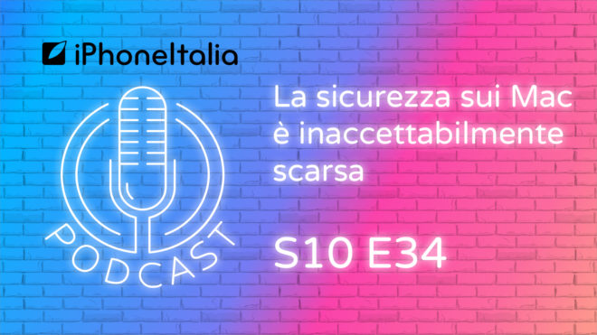 La sicurezza sui Mac è inaccettabilmente scarsa – iPhoneItalia Podcast S10E34