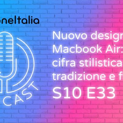 Nuovo design per i Macbook Air: cifra stilistica tra tradizione e futuro – iPhoneItalia Podcast S10E33