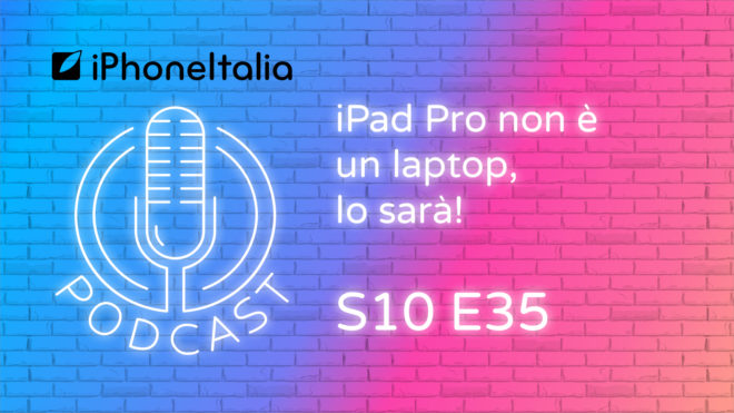 iPad Pro non è un laptop, lo sarà – iPhoneItalia Podcast S10E35